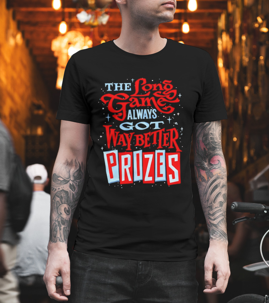 The Long Game Always Got Way Better Prizes T-Shirt