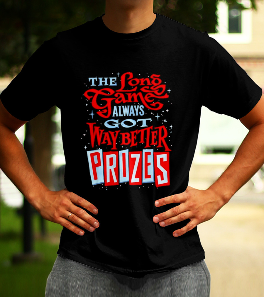 The Long Game Always Got Way Better Prizes T-Shirt