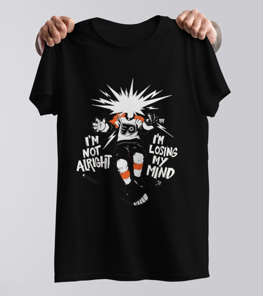 Philadelphia Flyers I'm Not Alright I'm Losing My Mind Hockey Fan T-Shirt