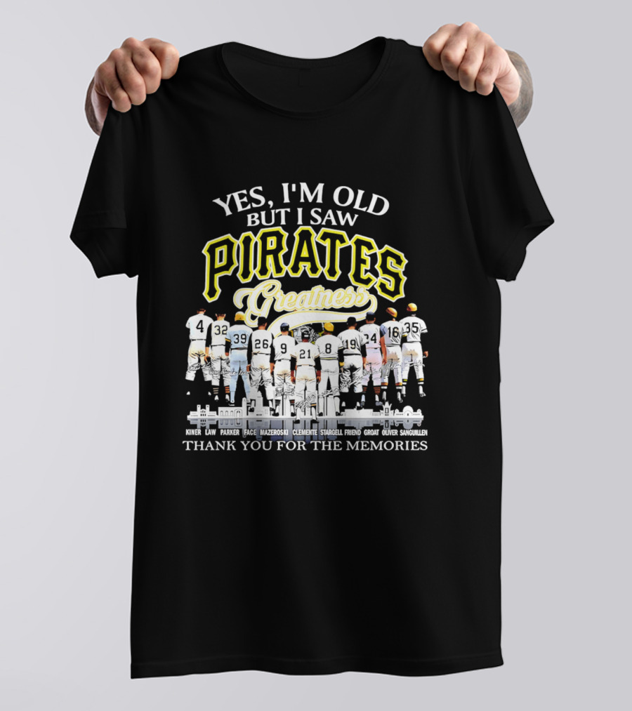 Yes I'm Old But I Saw Pirates Greatness Thank You For The Memories T-Shirt