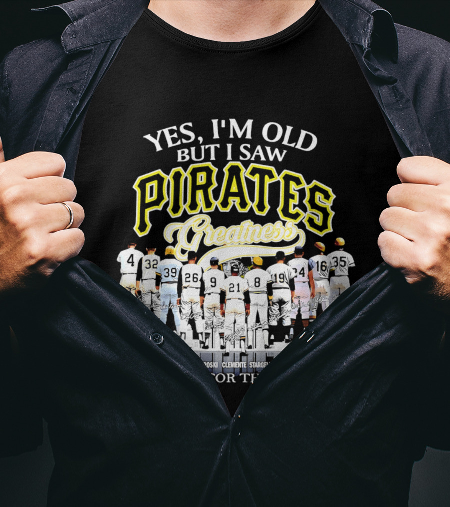 Yes I'm Old But I Saw Pirates Greatness Thank You For The Memories T-Shirt