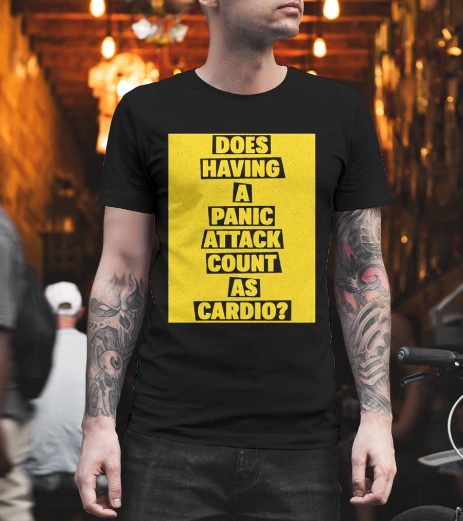 Does Having A Panic Attack Count As Cardio T-Shirt