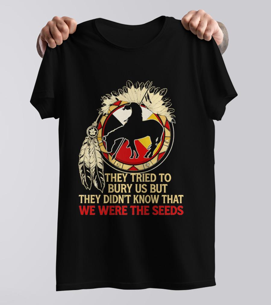 They Tried To Bury Us We Were The Seeds Native American Symbols And Feathers T-Shirt