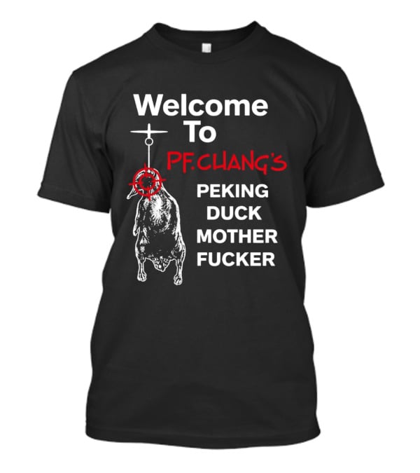 Welcome To Pf.Chang's Peking Duck Mother Fucker T-Shirt
