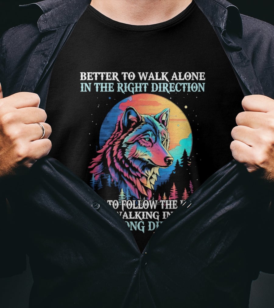Better To Walk Alone In The Right Direction Than Follow The Herd Walking In The Wrong Direction Wolf T-Shirt