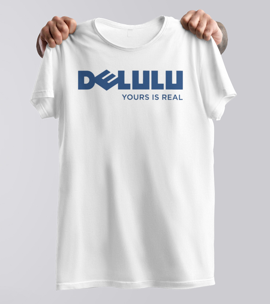 DELULU Yours Is Real T-Shirt