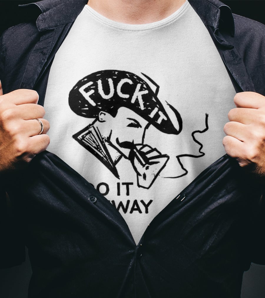 Fuck It Do It Anyway Smoking Man T-Shirt