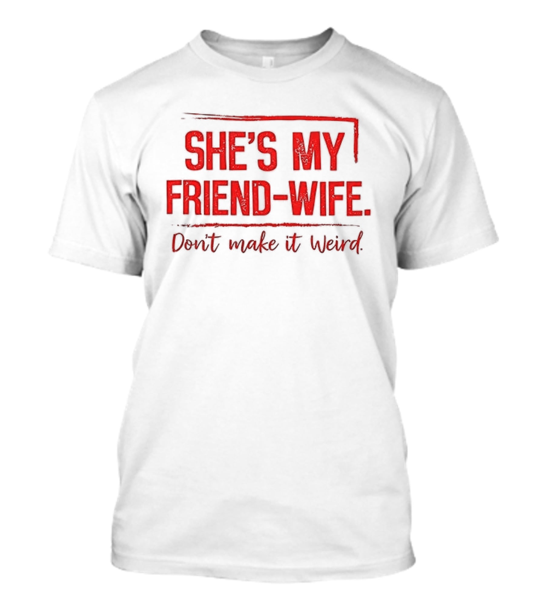 She's My Friend Wife Don't Make It Weird T-Shirt