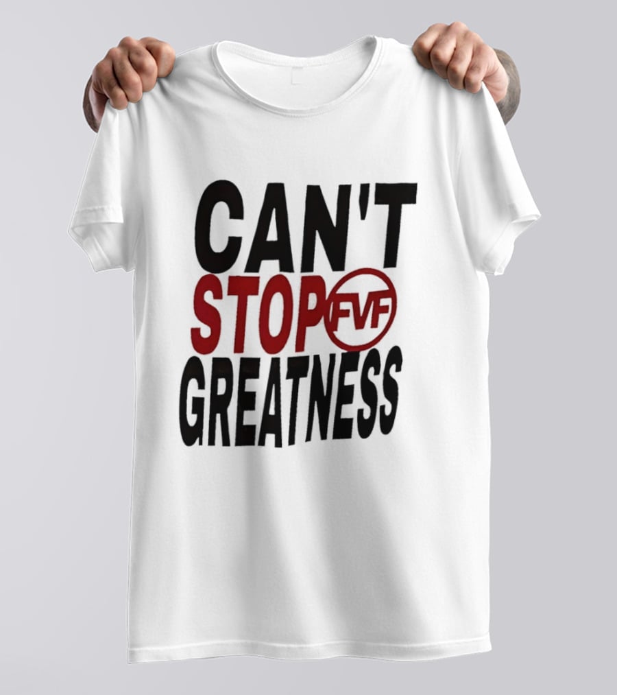 Can't Stop Fvf Greatness T-Shirt