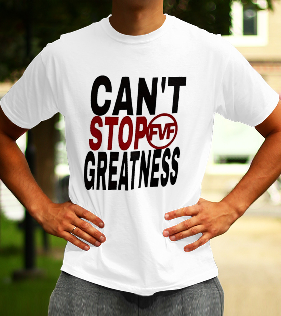 Can't Stop Fvf Greatness T-Shirt