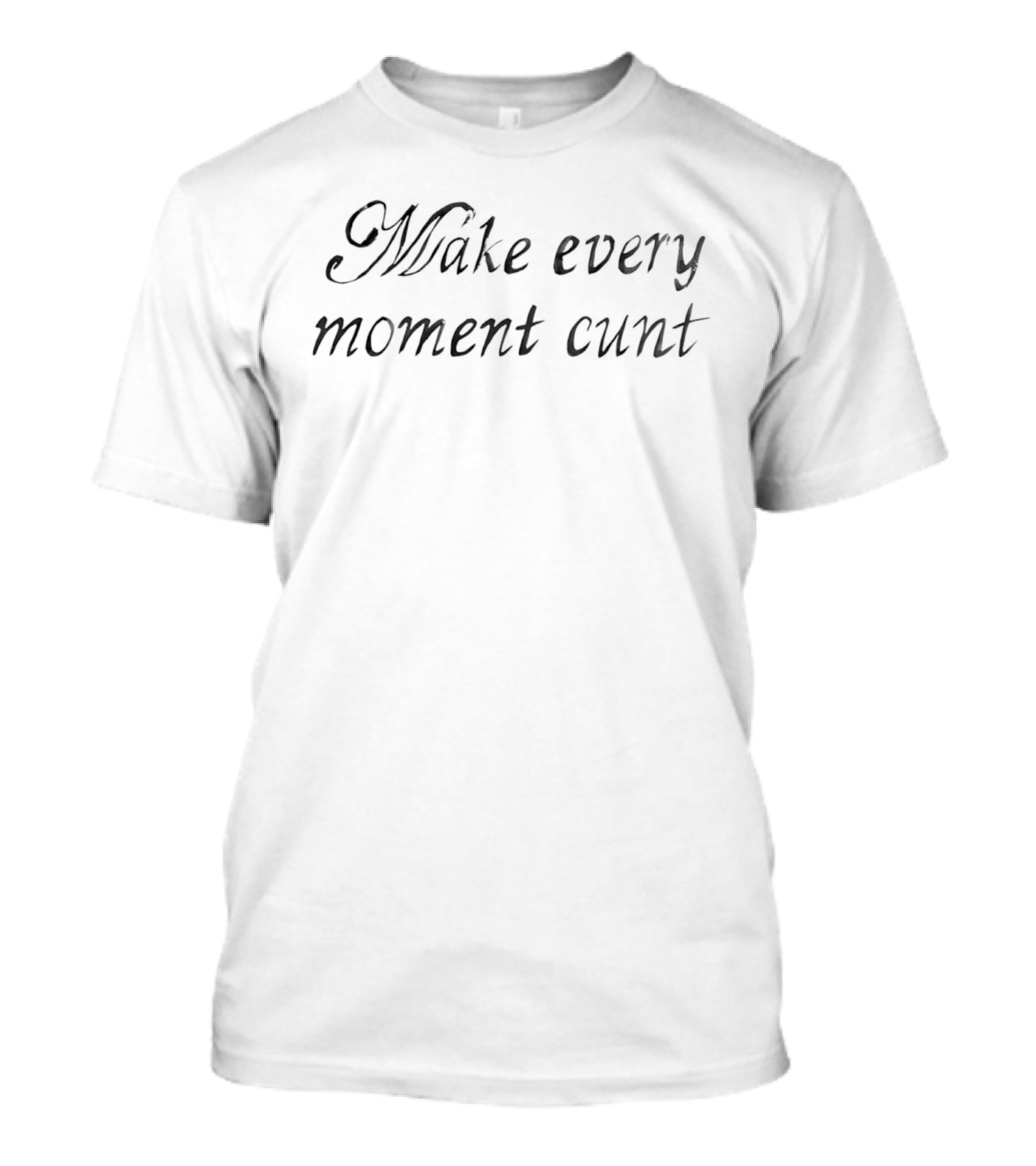 Make Every Moment Cunt T-Shirt