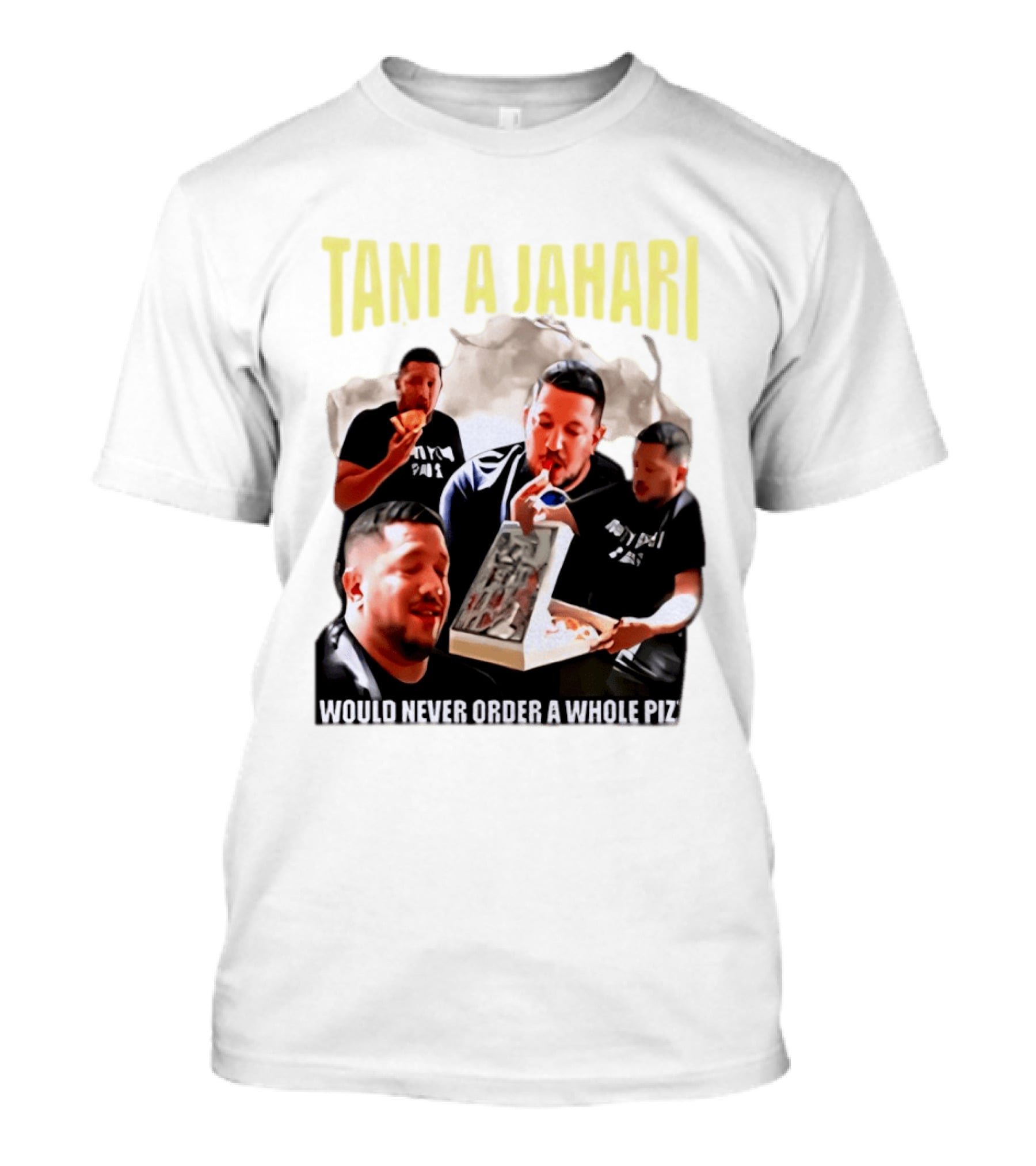 Tani A Jahari Would Never Order A Whole Pizza T-Shirt