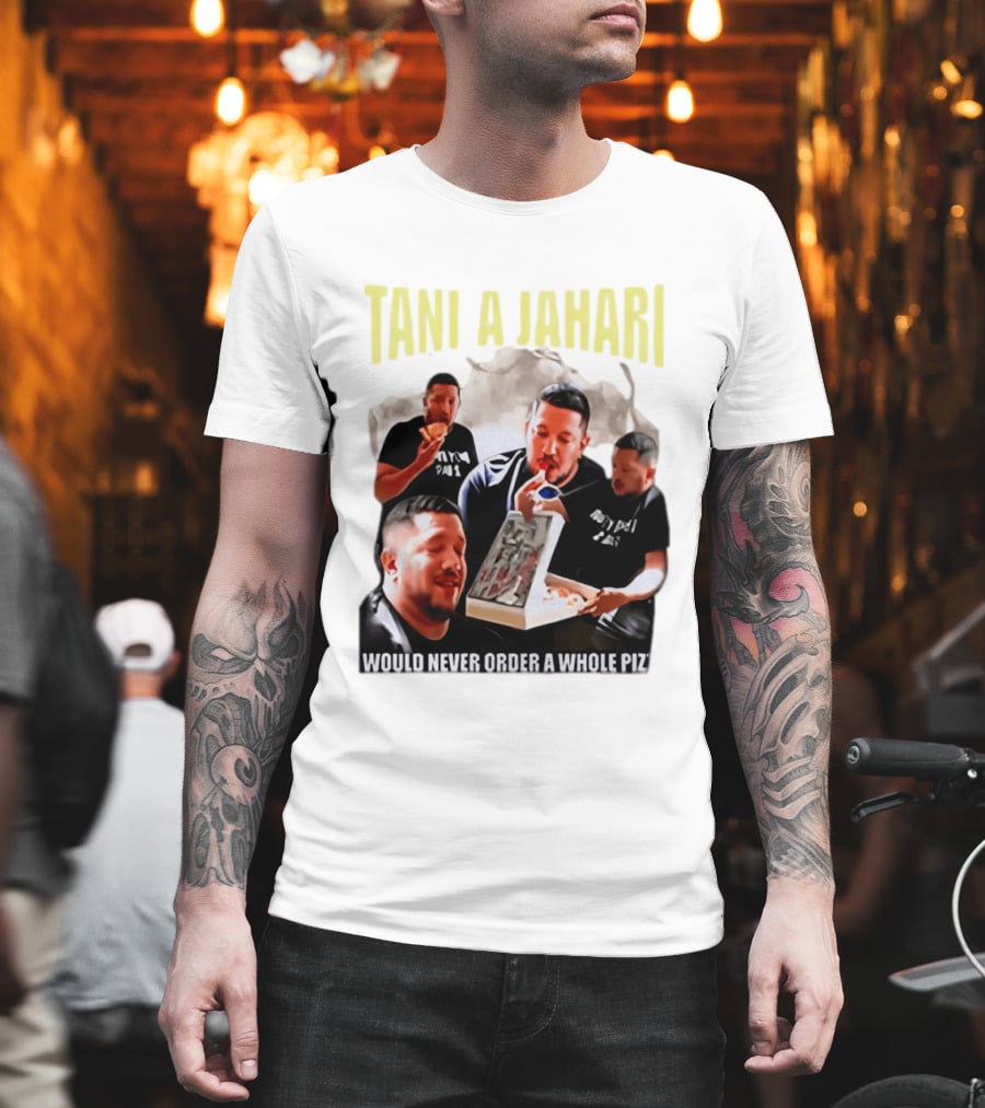 Tani A Jahari Would Never Order A Whole Pizza T-Shirt