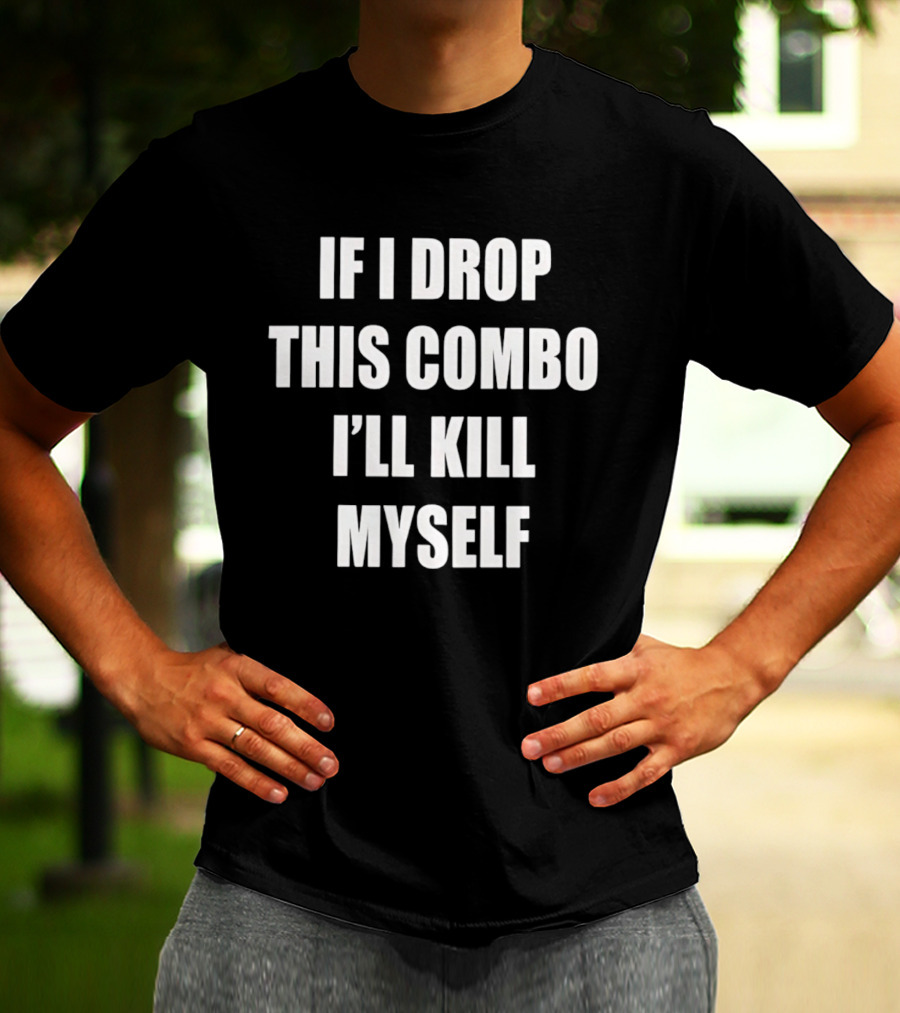 If I Miss This Combo I’ll Kill Myself T-Shirt