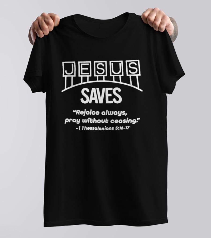 Jesus Saves Rejoice Always Pray Without Ceasing 1 Thessalonians 5 16 17 T-Shirt