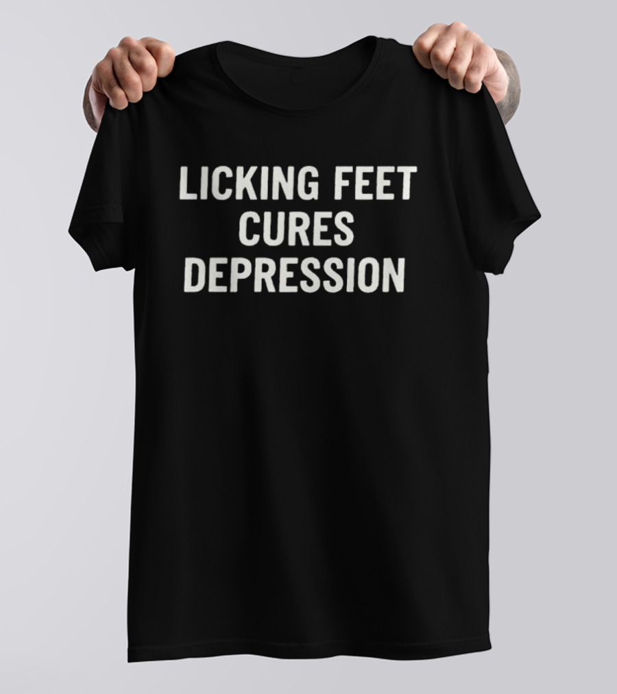 Licking Feet Cures Depression T-Shirt