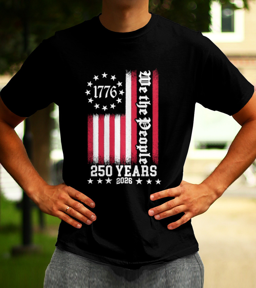We The People 250 Years America Independence Day 1776 2026 Flag Stars And Stripes T-Shirt