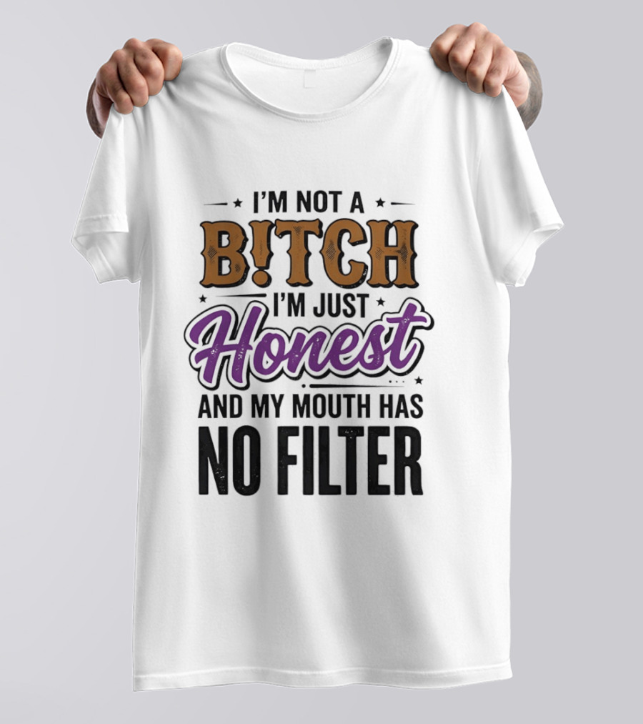 I'm Not A Bitch I'm Just Honest And My Mouth Has No Filter T-Shirt