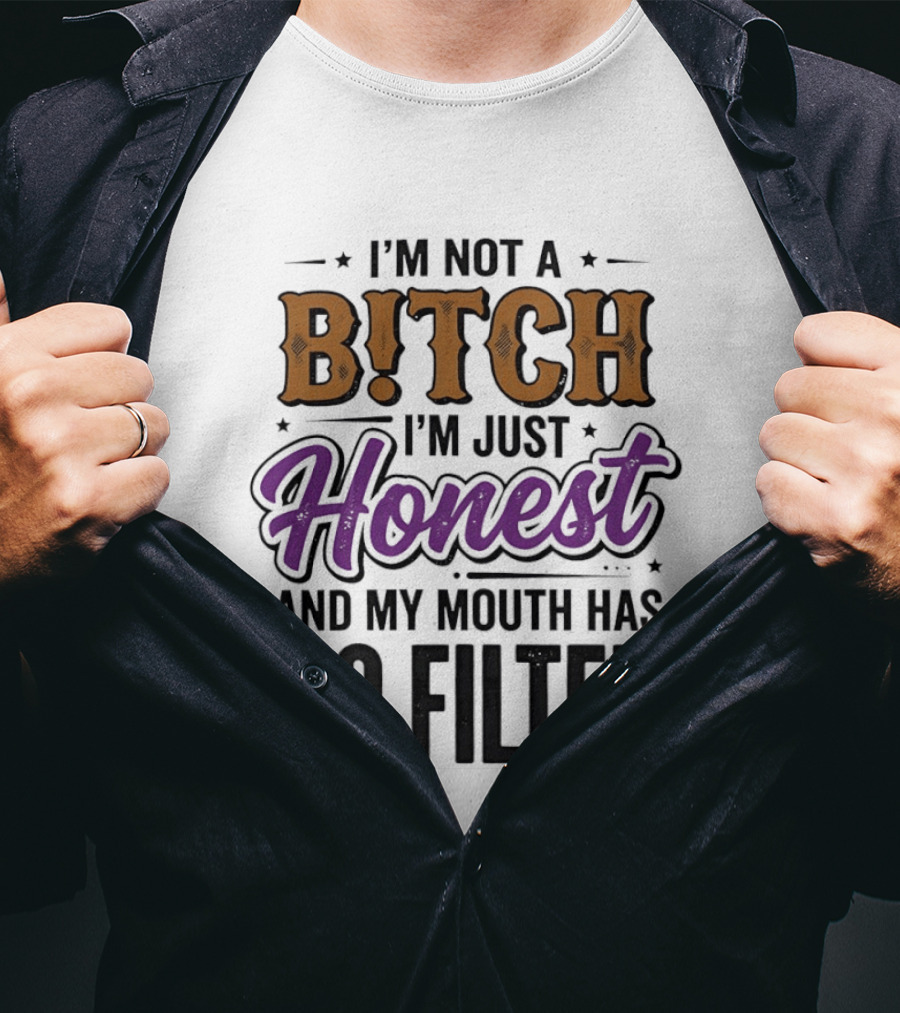 I'm Not A Bitch I'm Just Honest And My Mouth Has No Filter T-Shirt