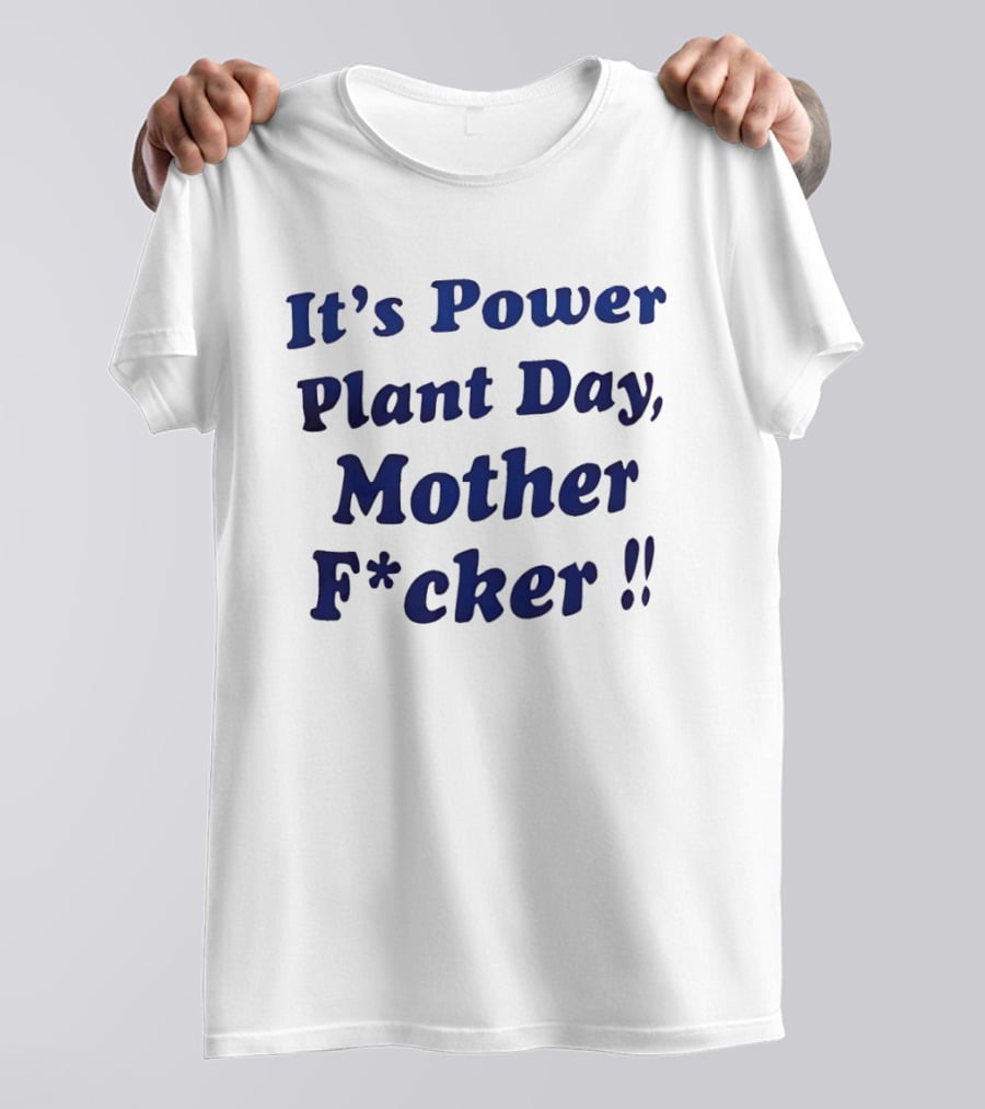 It's Power Plant Day Mother Fcker T-Shirt