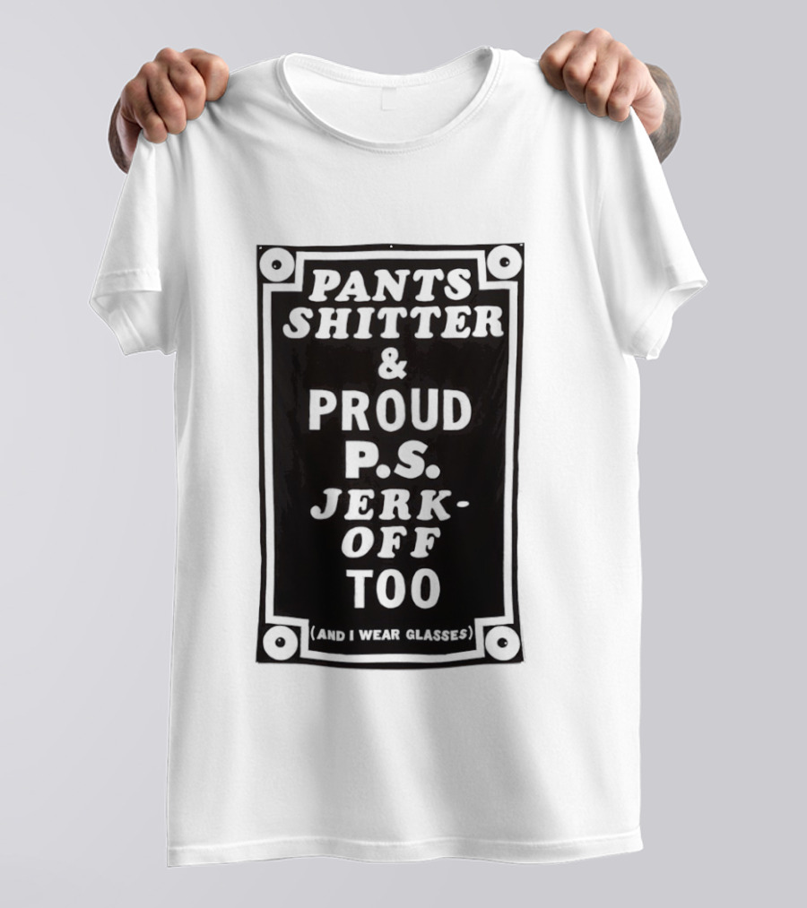 Pants Shitter And Proud PS Jerk Off Too T-Shirt