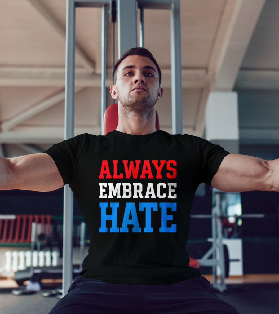 Always Embrace Hate T-Shirt
