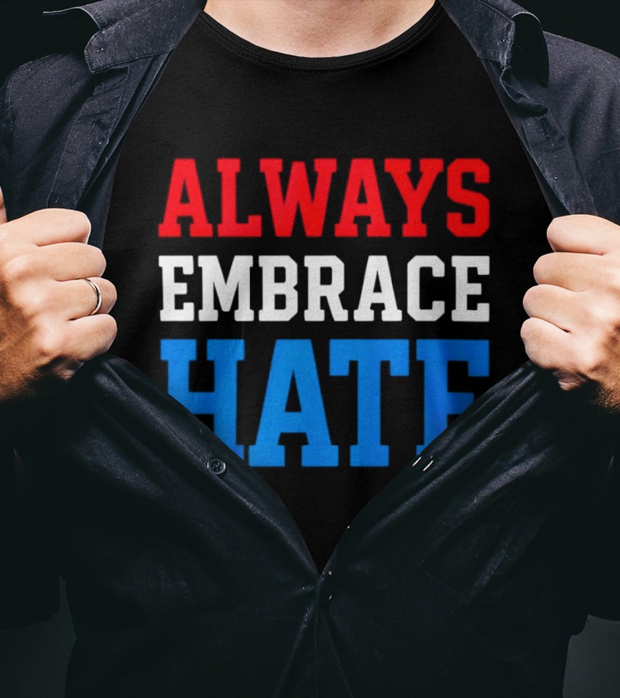 Always Embrace Hate T-Shirt