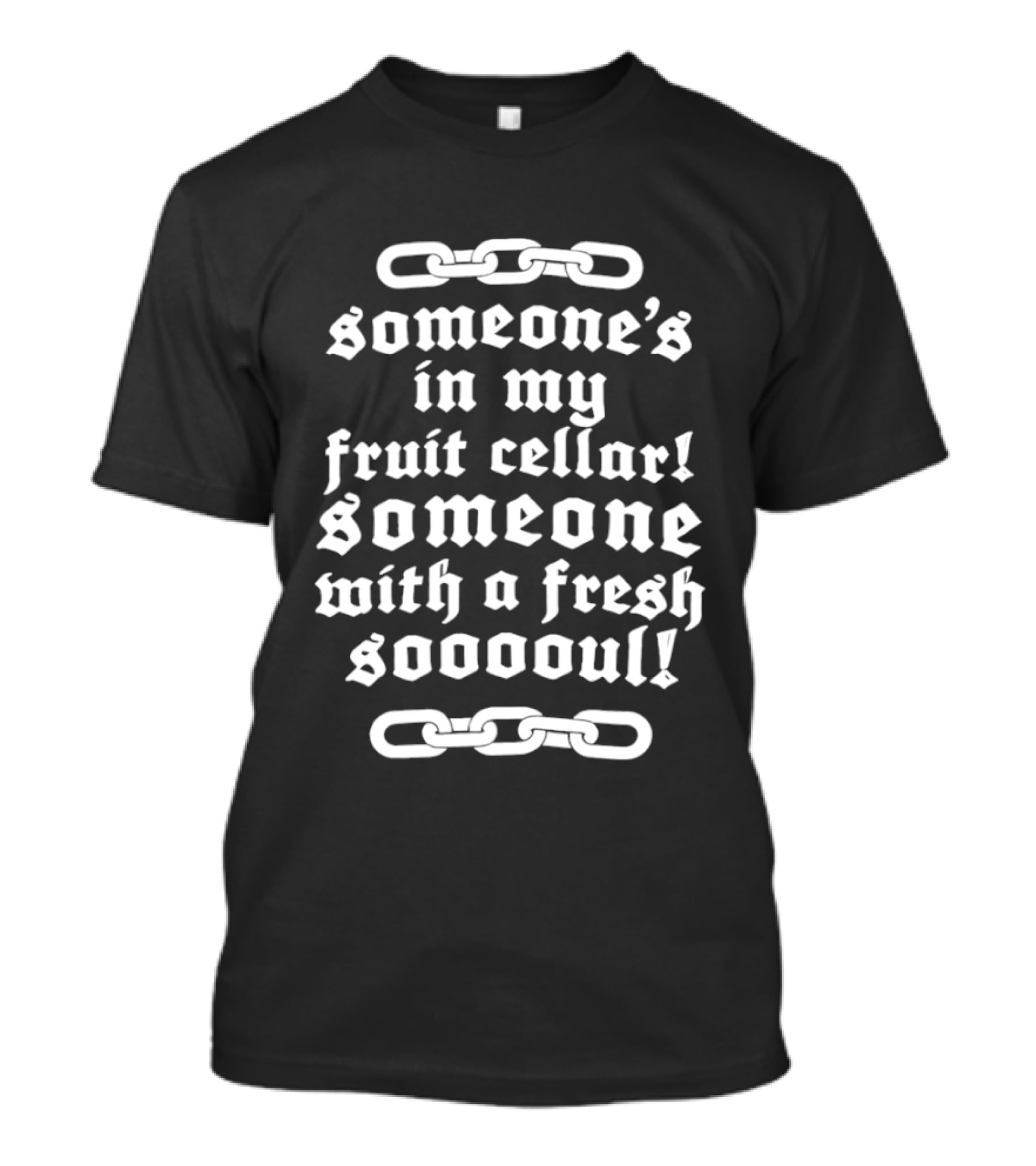 Someone's In My Fruit Cellar Someone With A Fresh Soul Chain T-Shirt