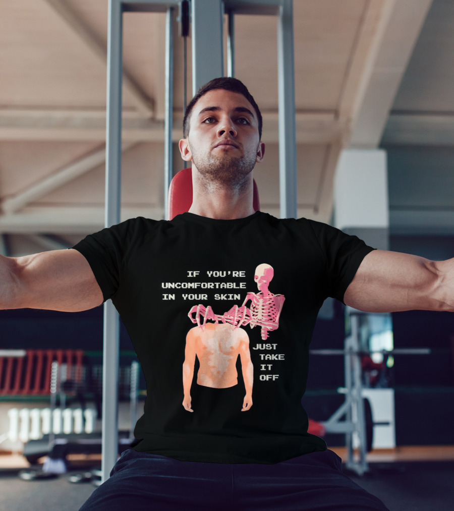Take Off Your Skin If You're Uncomfortable In Your Skin Just Take It Off Pink Skeleton Back T-Shirt