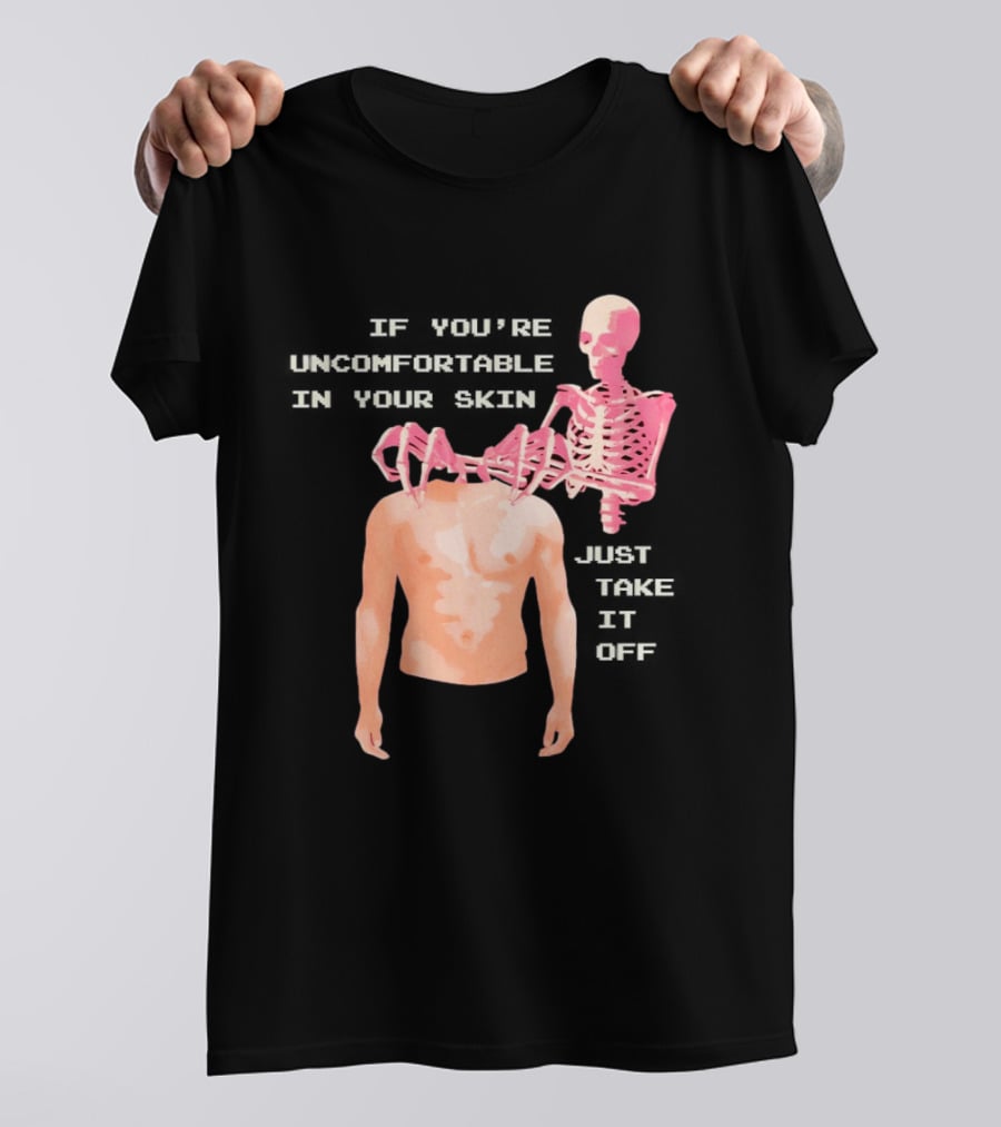 Take Off Your Skin If You're Uncomfortable In Your Skin Just Take It Off Pink Skeleton Back T-Shirt