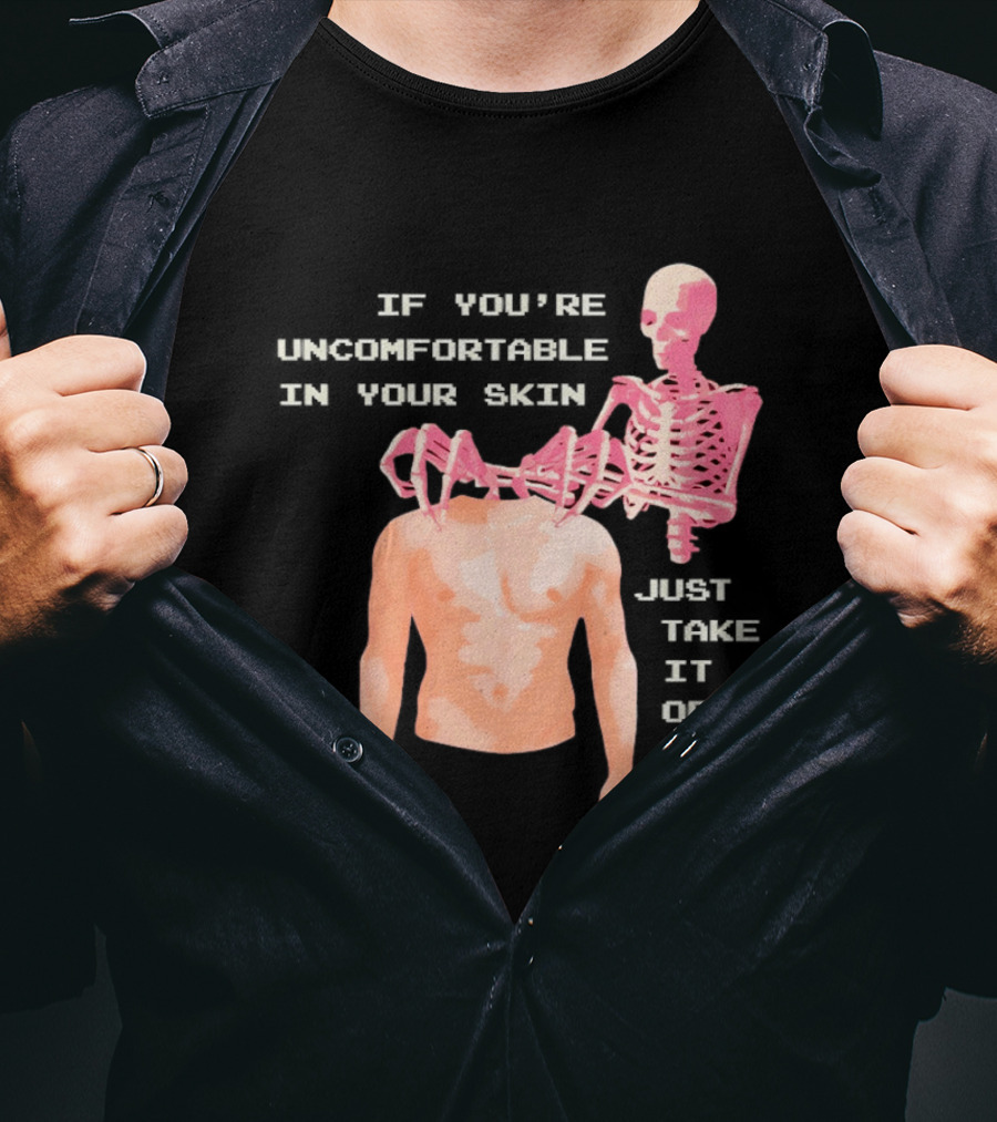 Take Off Your Skin If You're Uncomfortable In Your Skin Just Take It Off Pink Skeleton Back T-Shirt