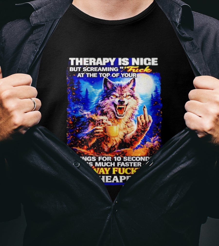 Therapy Is Nice But Screaming F*ck At The Top Of Your Lungs Is Much Faster And Way Cheaper Wolf Scene T-Shirt