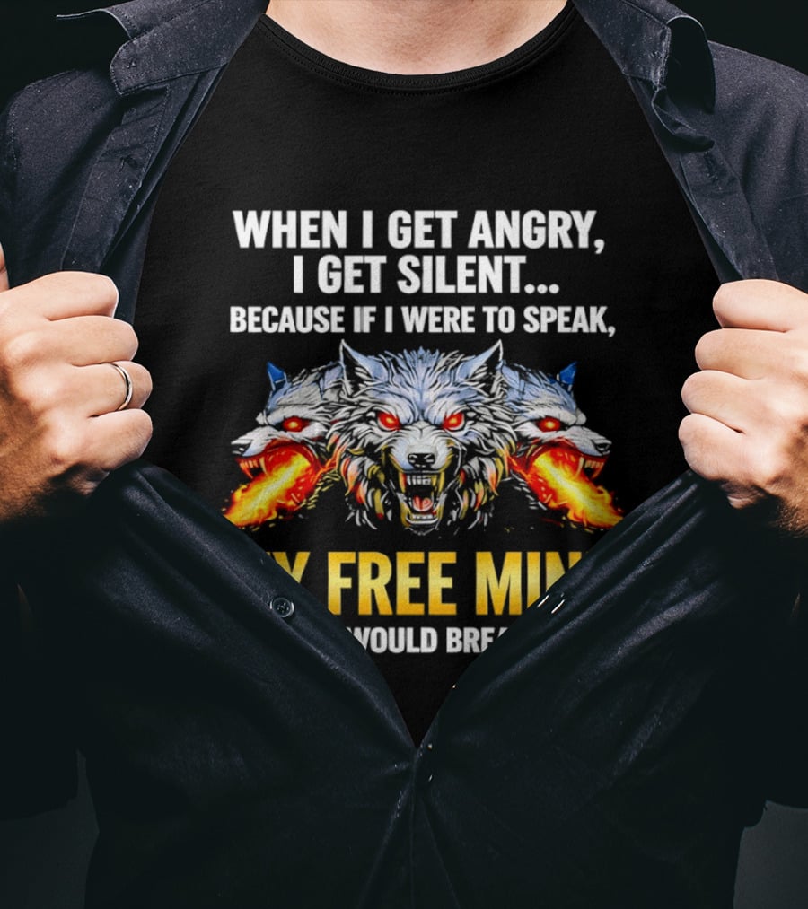 When I Get Angry I Get Silent Wolf My Free Mind All Hell Would Break Loose T-Shirt
