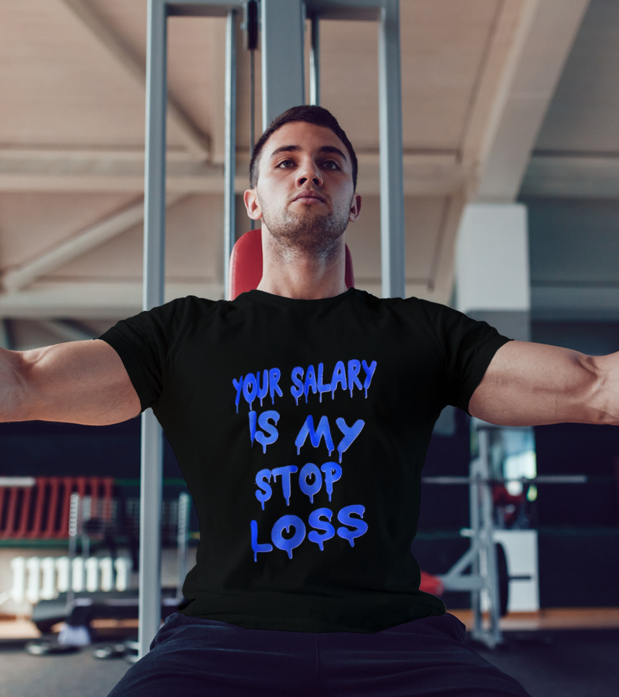 Your Salary Is My Stop Loss Dripping Blue Font T-Shirt