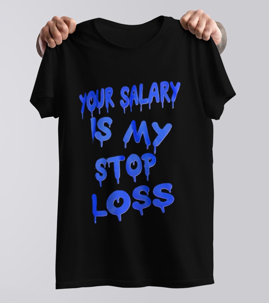 Your Salary Is My Stop Loss Dripping Blue Font T-Shirt
