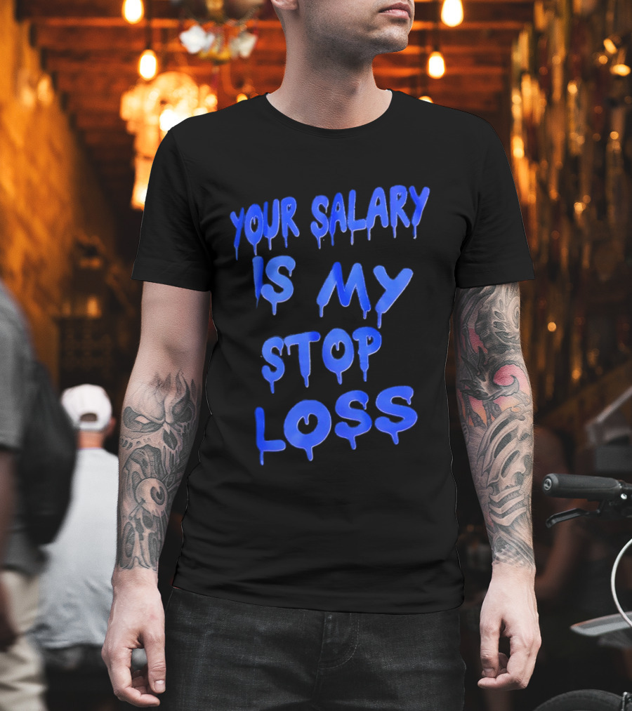 Your Salary Is My Stop Loss Dripping Blue Font T-Shirt