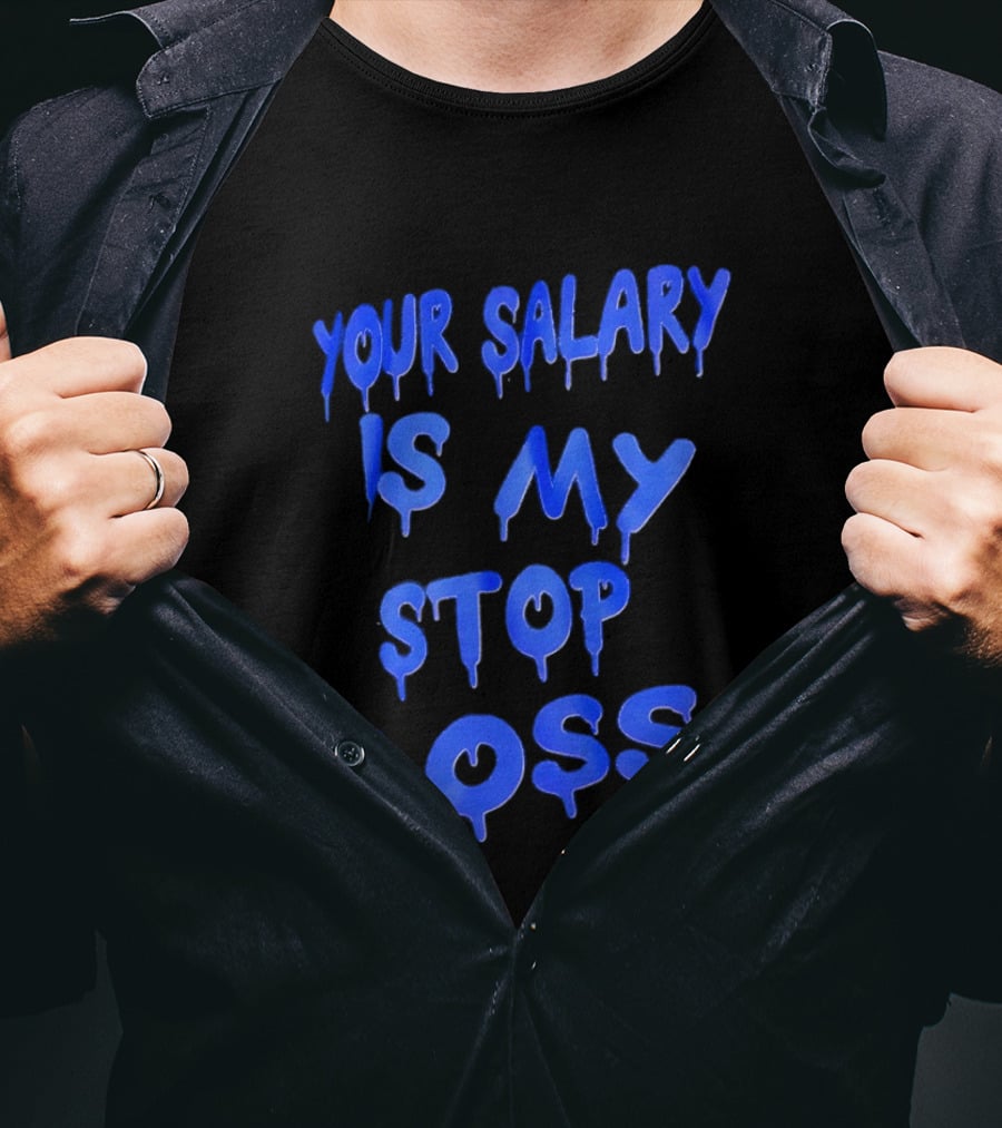Your Salary Is My Stop Loss Dripping Blue Font T-Shirt