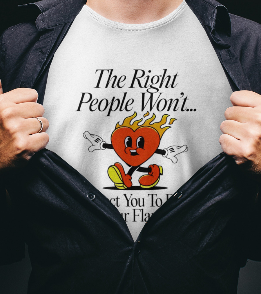 The Right People Won't Expect You To Dim Your Flame Heart T-Shirt