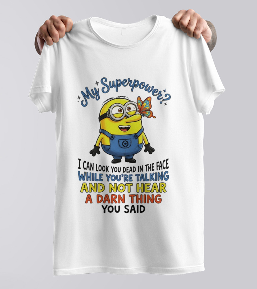 Minion My Superpower I Can Look You Dead In The Face While You're Talking And Not Hear A Darn Thing You Said T-Shirt