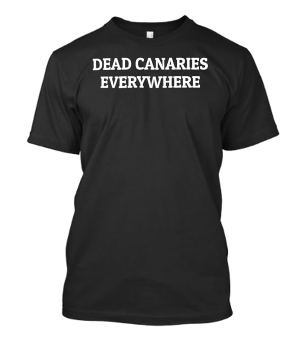 Dead Canaries Everywhere T-Shirt