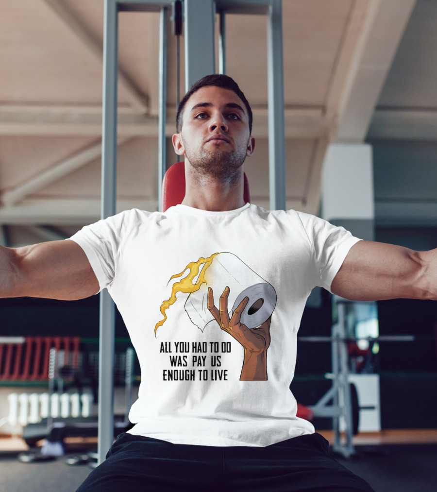 All You Had To Do Was Pay Us Enough To Live Fire Toilet Paper Hand Flame T-Shirt