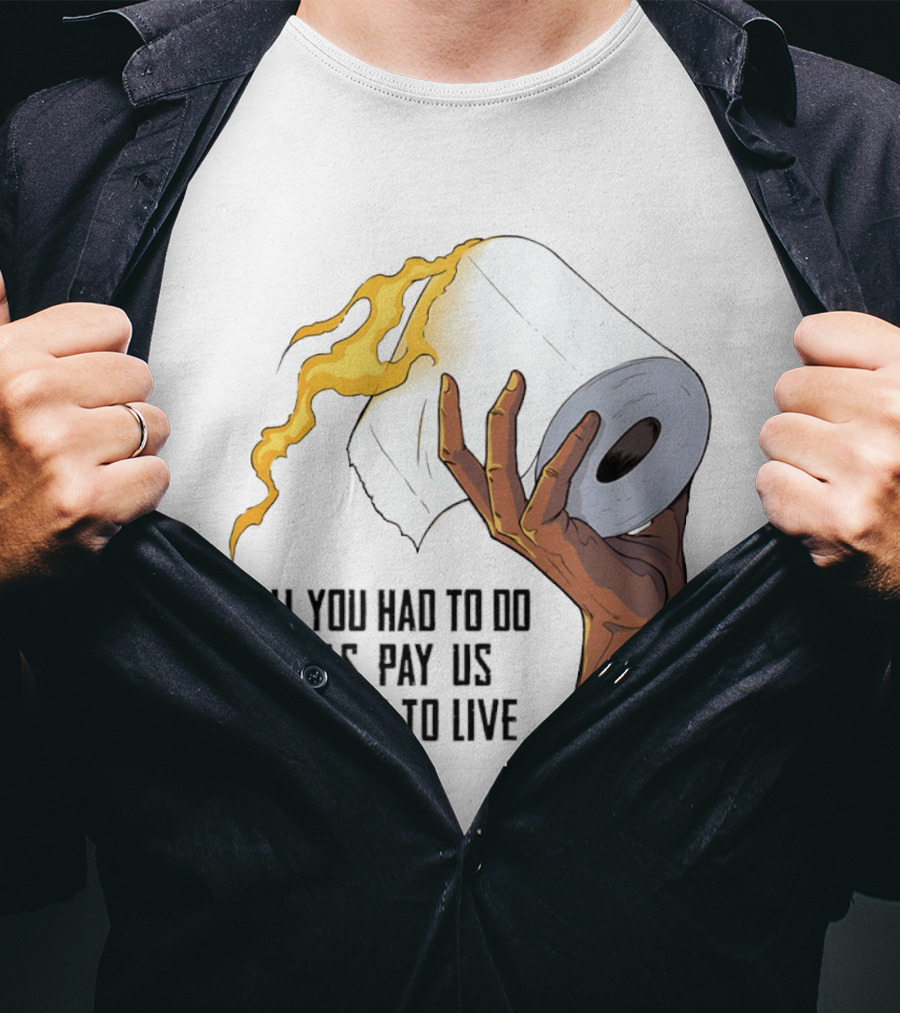 All You Had To Do Was Pay Us Enough To Live Fire Toilet Paper Hand Flame T-Shirt