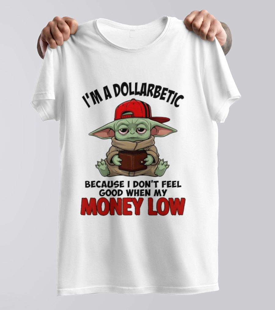 I'm A Dollarbetic Baby Yoda I Don't Feel Good When My Money Low T-Shirt
