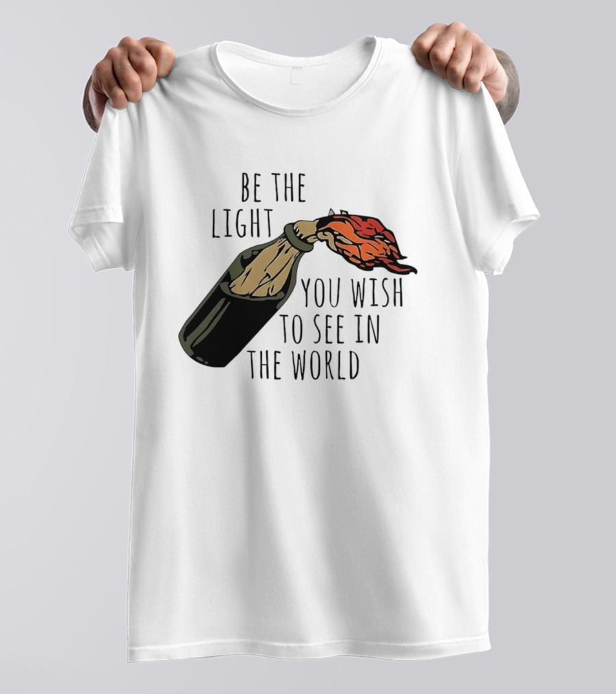 Be The Light You Wish To See In The World Molotov Cocktail T-Shirt