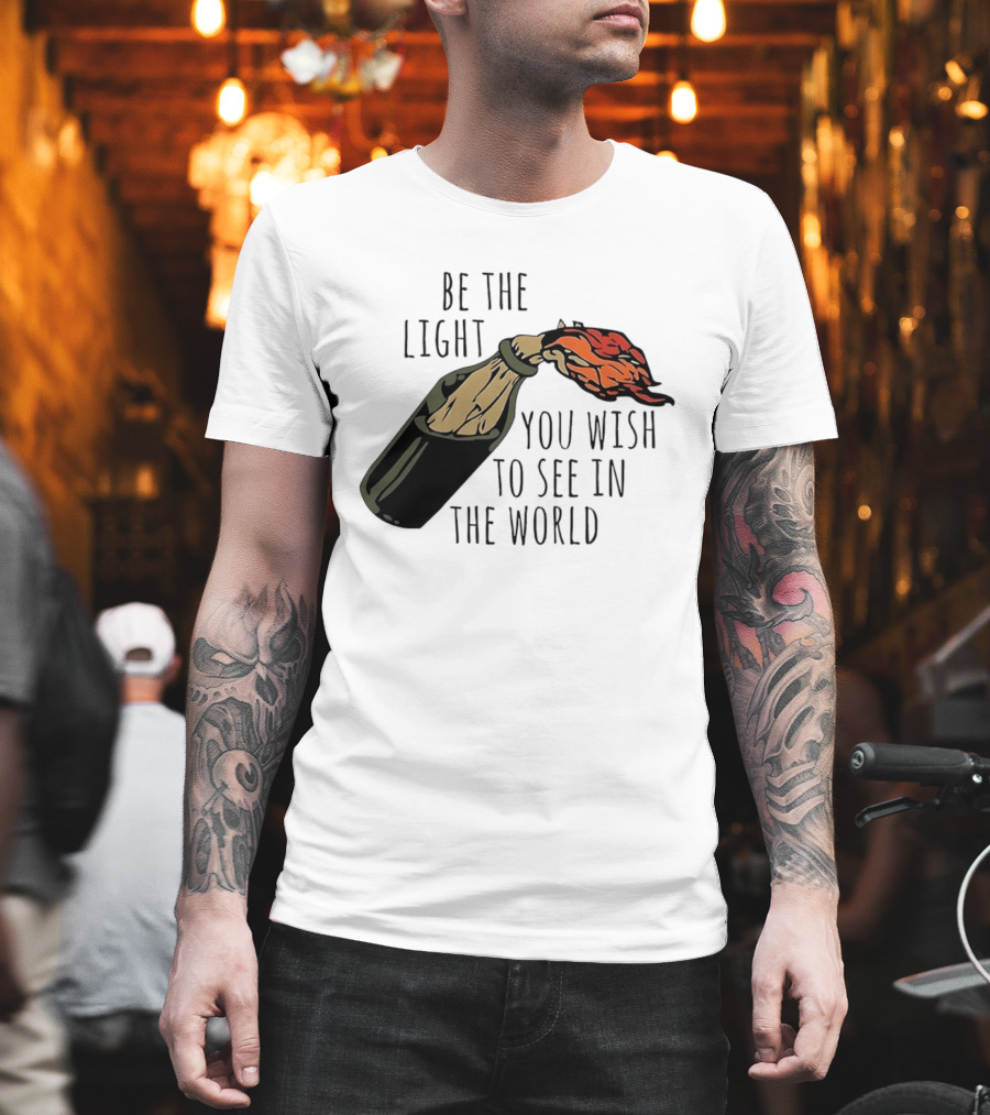 Be The Light You Wish To See In The World Molotov Cocktail T-Shirt