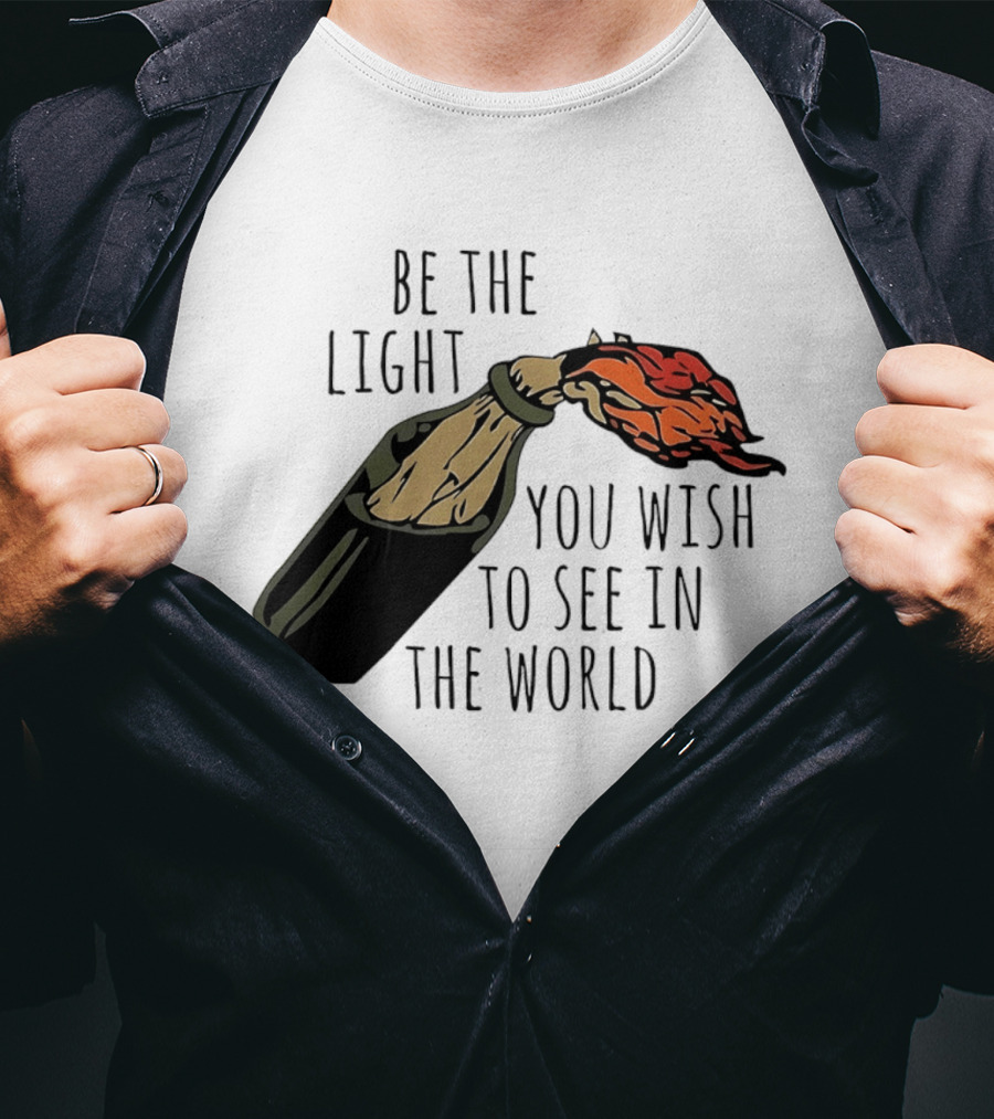 Be The Light You Wish To See In The World Molotov Cocktail T-Shirt