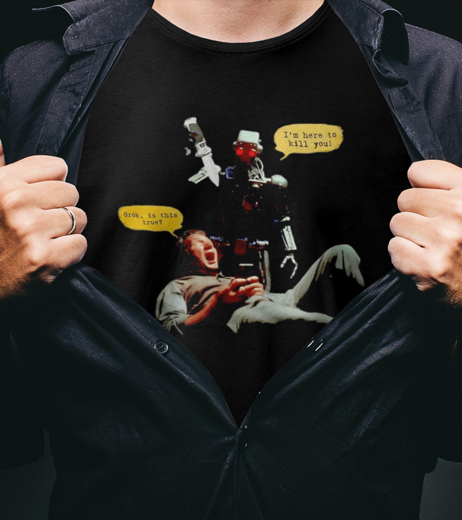 Endoskeleton Robot I'm Here To Kill You Grok Is This True Sci Fi Scene T-Shirt