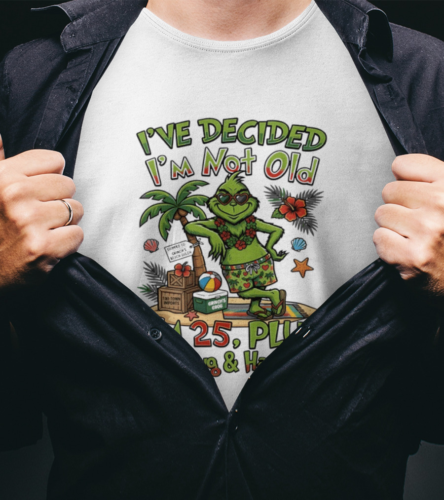 I've Decided I'm Not Old Grinch I'm 25 Plus Shipping And Handling Tropical Hawaii T-Shirt