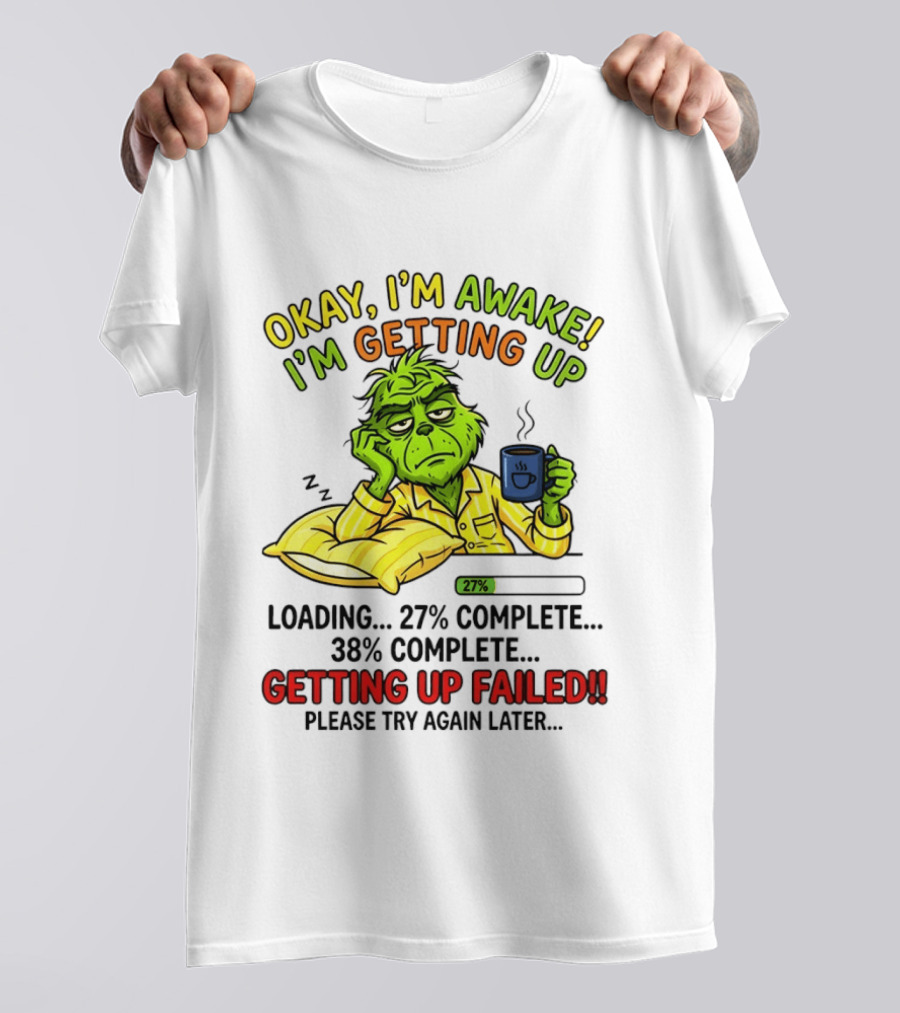 Grinch Okay I'm Awake I'm Getting Up Loading 27 Complete 38 Complete Getting Up Failed Please Try Again Later Coffee T-Shirt