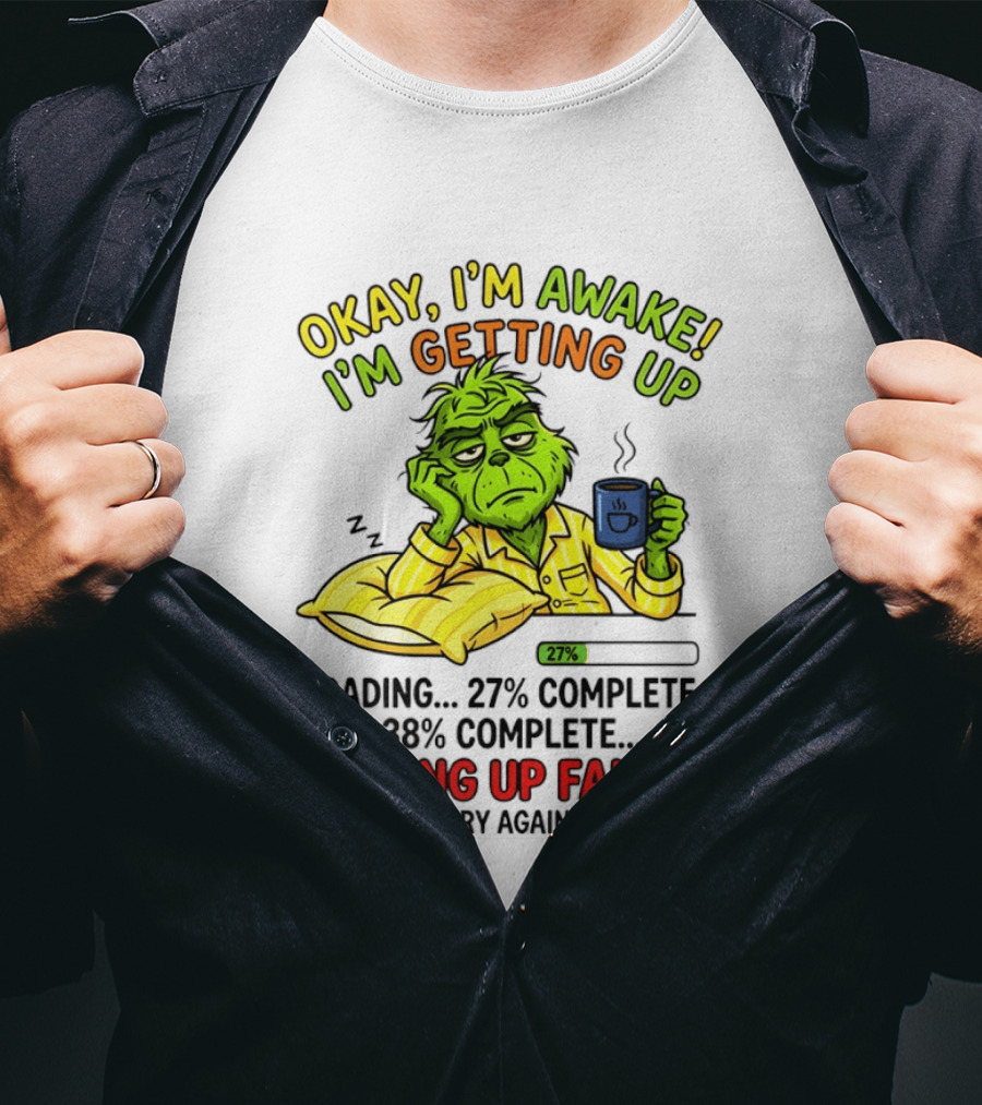 Grinch Okay I'm Awake I'm Getting Up Loading 27 Complete 38 Complete Getting Up Failed Please Try Again Later Coffee T-Shirt
